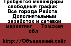 Требуются менеждеры, свободный график - Все города Работа » Дополнительный заработок и сетевой маркетинг   . Томская обл.